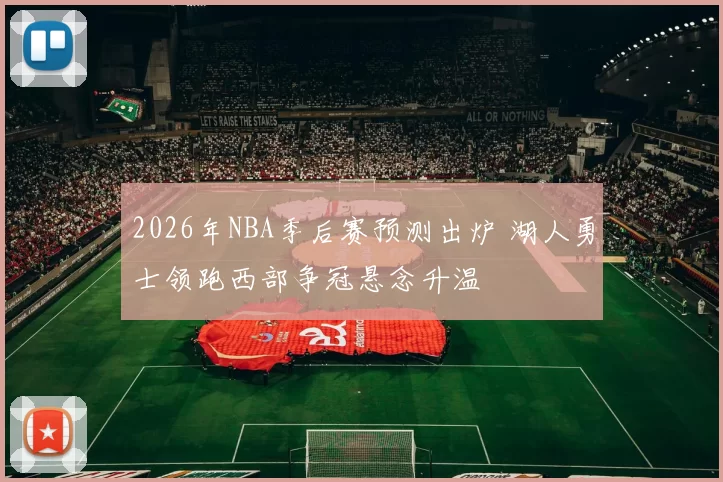 2026年NBA季后赛预测出炉 湖人勇士领跑西部争冠悬念升温