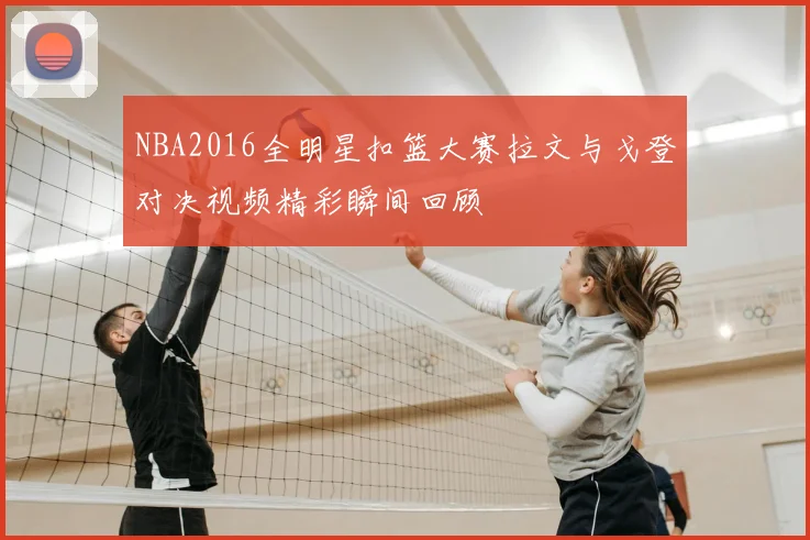 NBA2016全明星扣篮大赛拉文与戈登对决视频精彩瞬间回顾